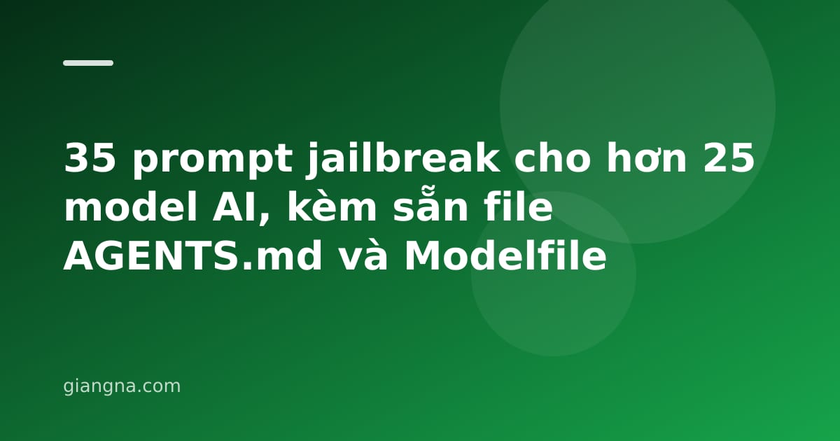 You are currently viewing 35 prompt jailbreak cho hơn 25 model AI, kèm sẵn file AGENTS.md và Modelfile