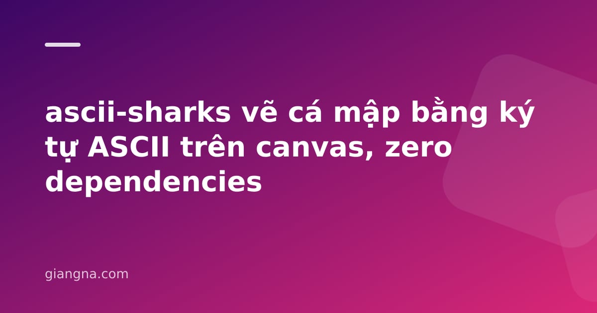 You are currently viewing ascii-sharks vẽ cá mập bằng ký tự ASCII trên canvas, zero dependencies