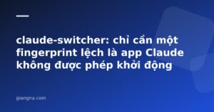 Read more about the article claude-switcher: chỉ cần một fingerprint lệch là app Claude không được phép khởi động