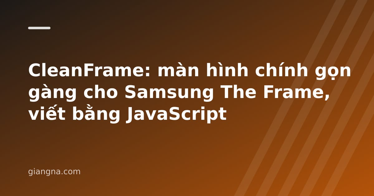 Read more about the article CleanFrame: màn hình chính gọn gàng cho Samsung The Frame, viết bằng JavaScript