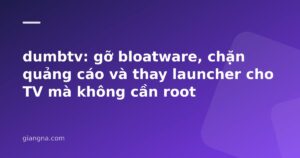 Read more about the article dumbtv: gỡ bloatware, chặn quảng cáo và thay launcher cho TV mà không cần root