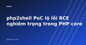 Read more about the article php2shell PoC lộ lỗi RCE nghiêm trọng trong PHP core