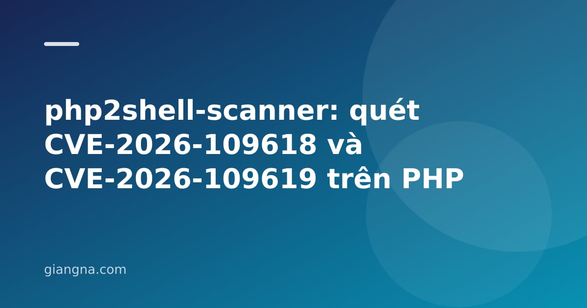 Read more about the article php2shell-scanner: quét CVE-2026-109618 và CVE-2026-109619 trên PHP