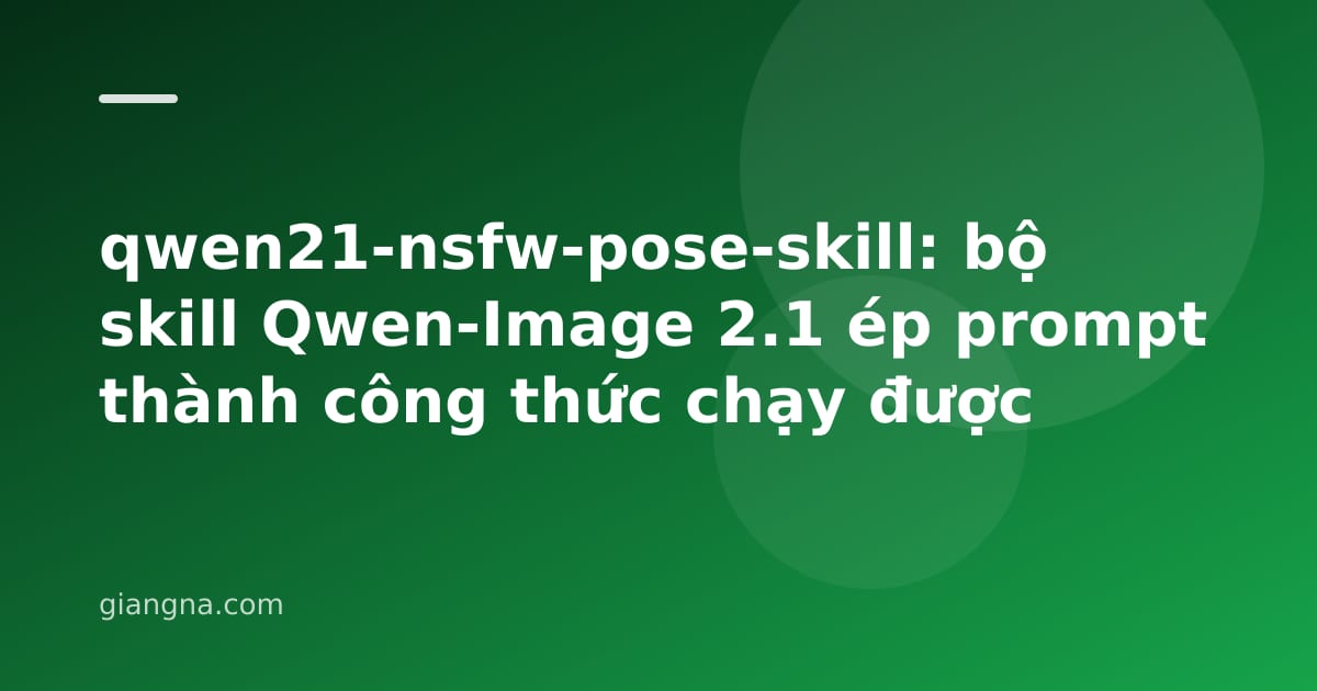 Read more about the article qwen21-nsfw-pose-skill: bộ skill Qwen-Image 2.1 ép prompt thành công thức chạy được