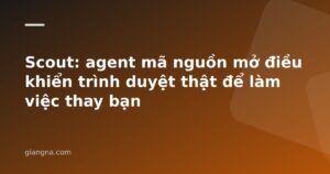 Read more about the article Scout: agent mã nguồn mở điều khiển trình duyệt thật để làm việc thay bạn