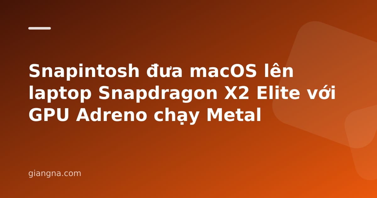 You are currently viewing Snapintosh đưa macOS lên laptop Snapdragon X2 Elite với GPU Adreno chạy Metal