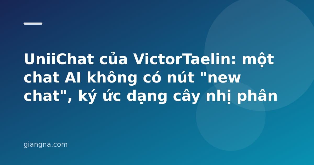 You are currently viewing UniiChat của VictorTaelin: một chat AI không có nút “new chat”, ký ức dạng cây nhị phân