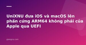 Read more about the article UniXNU đưa iOS và macOS lên phần cứng ARM64 không phải của Apple qua UEFI