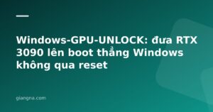 Read more about the article Windows-GPU-UNLOCK: đưa RTX 3090 lên boot thẳng Windows không qua reset