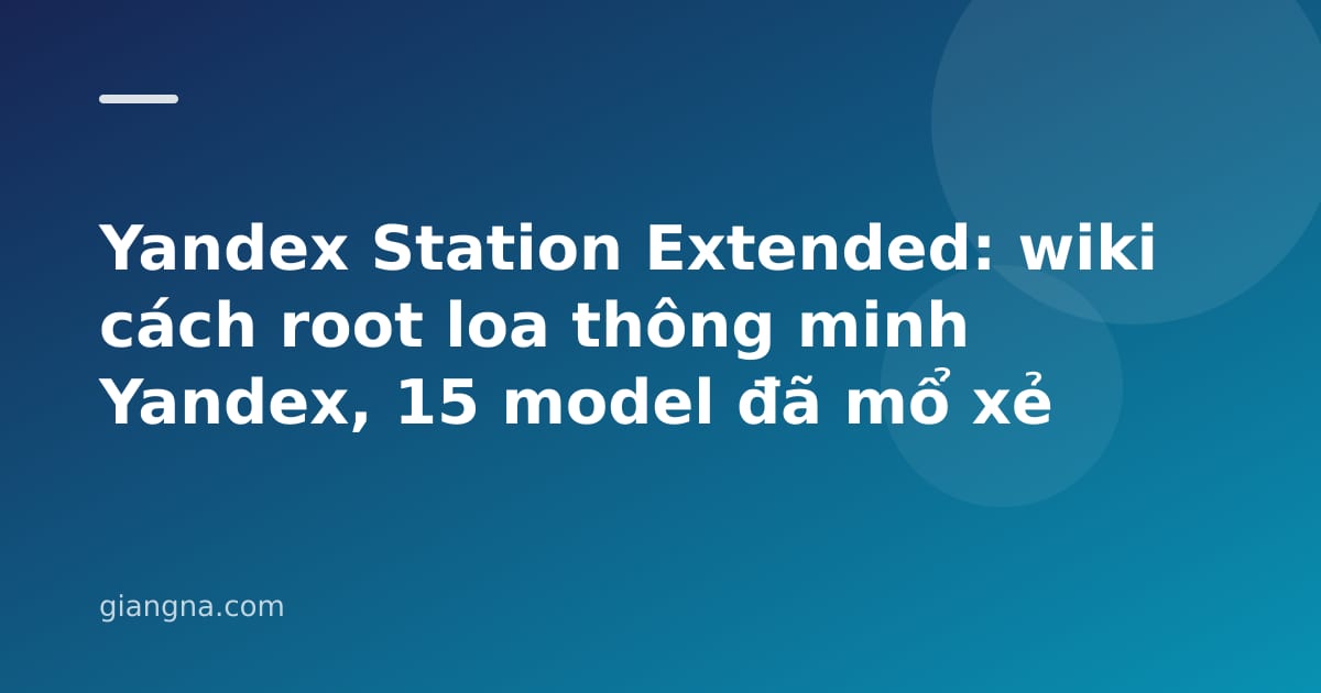You are currently viewing Yandex Station Extended: wiki cách root loa thông minh Yandex, 15 model đã mổ xẻ